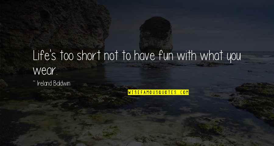 Life Not Short Quotes By Ireland Baldwin: Life's too short not to have fun with