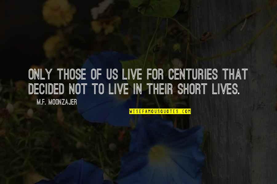 Life Not Short Quotes By M.F. Moonzajer: Only those of us live for centuries that