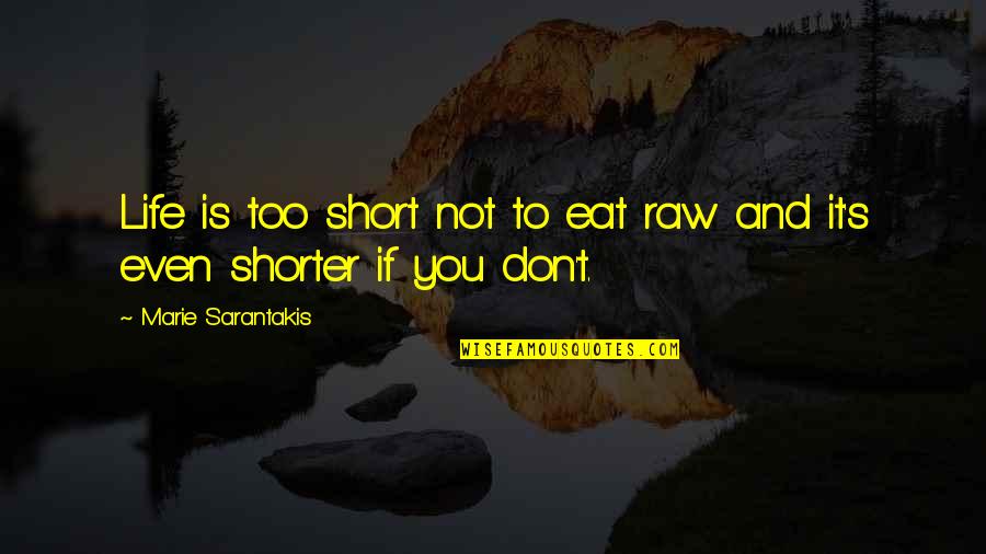 Life Not Short Quotes By Marie Sarantakis: Life is too short not to eat raw