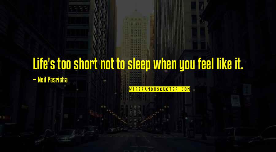Life Not Short Quotes By Neil Pasricha: Life's too short not to sleep when you