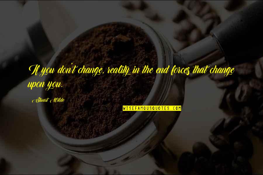 Life Not Turning Out The Way You Expected Quotes By Stuart Wilde: If you don't change, reality in the end