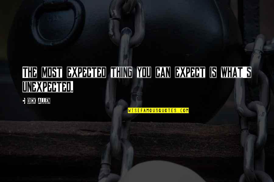 Life Not What You Expected Quotes By Dick Allen: The most expected thing you can expect is