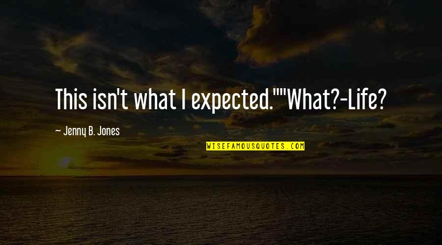 Life Not What You Expected Quotes By Jenny B. Jones: This isn't what I expected.""What?-Life?