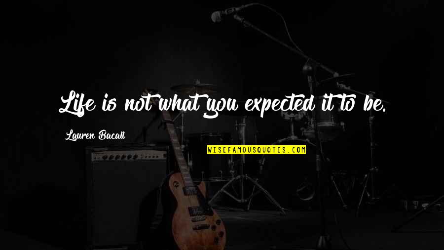 Life Not What You Expected Quotes By Lauren Bacall: Life is not what you expected it to