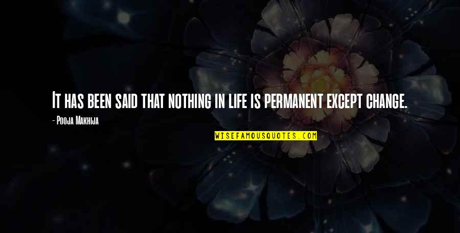 Life Nothing Is Permanent Quotes By Pooja Makhija: It has been said that nothing in life