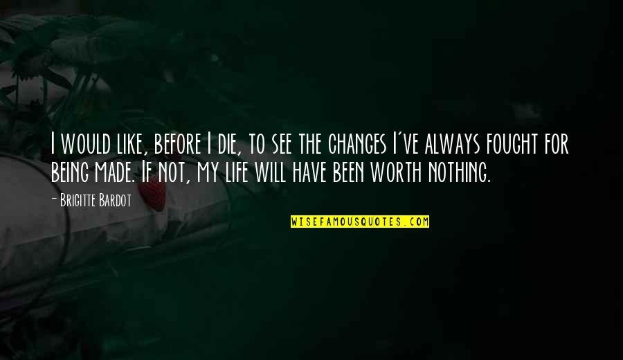 Life Nothing Without You Quotes By Brigitte Bardot: I would like, before I die, to see