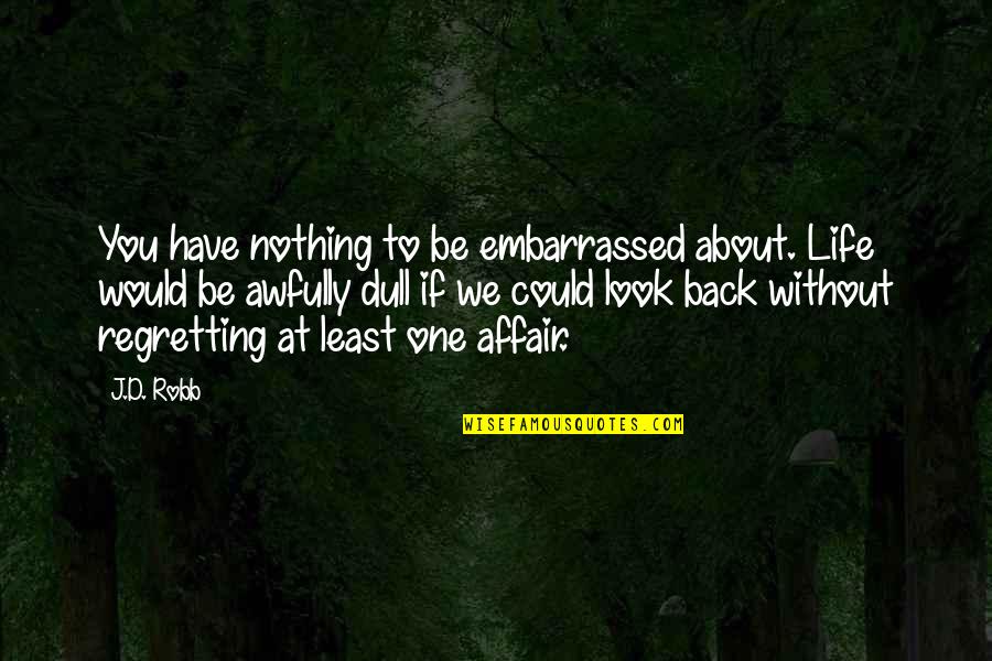 Life Nothing Without You Quotes By J.D. Robb: You have nothing to be embarrassed about. Life
