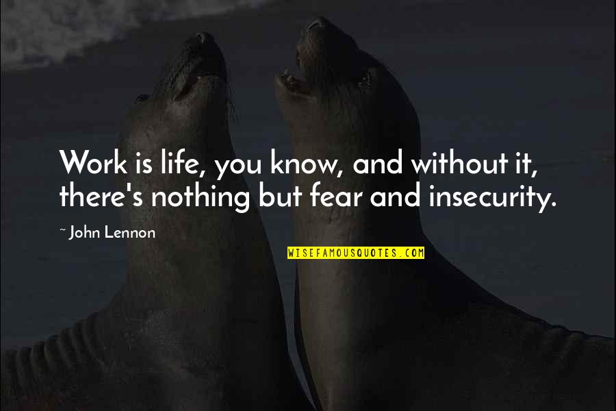 Life Nothing Without You Quotes By John Lennon: Work is life, you know, and without it,