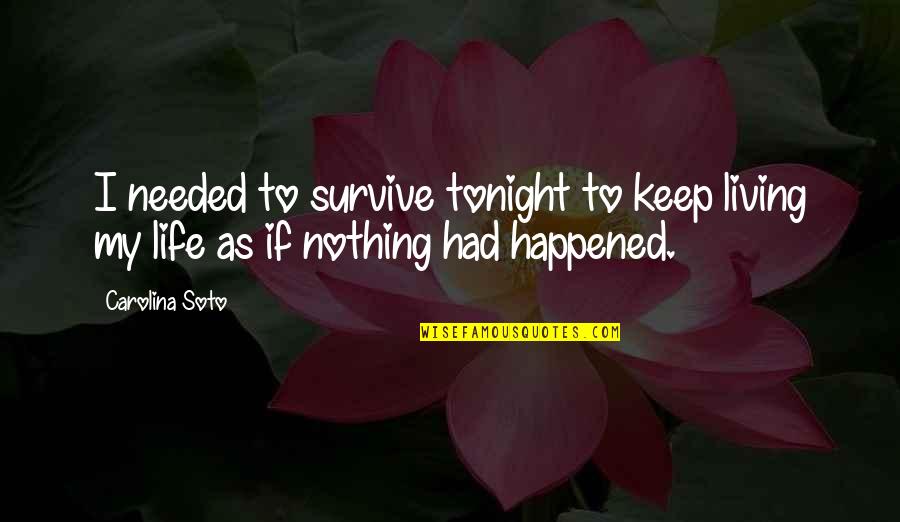 Life Novels Quotes By Carolina Soto: I needed to survive tonight to keep living