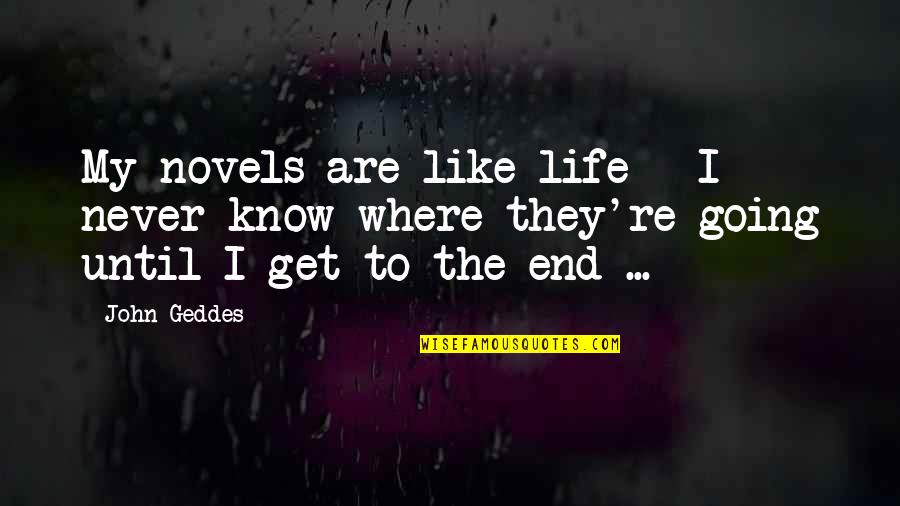 Life Novels Quotes By John Geddes: My novels are like life - I never