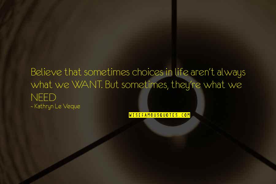 Life Novels Quotes By Kathryn Le Veque: Believe that sometimes choices in life aren't always