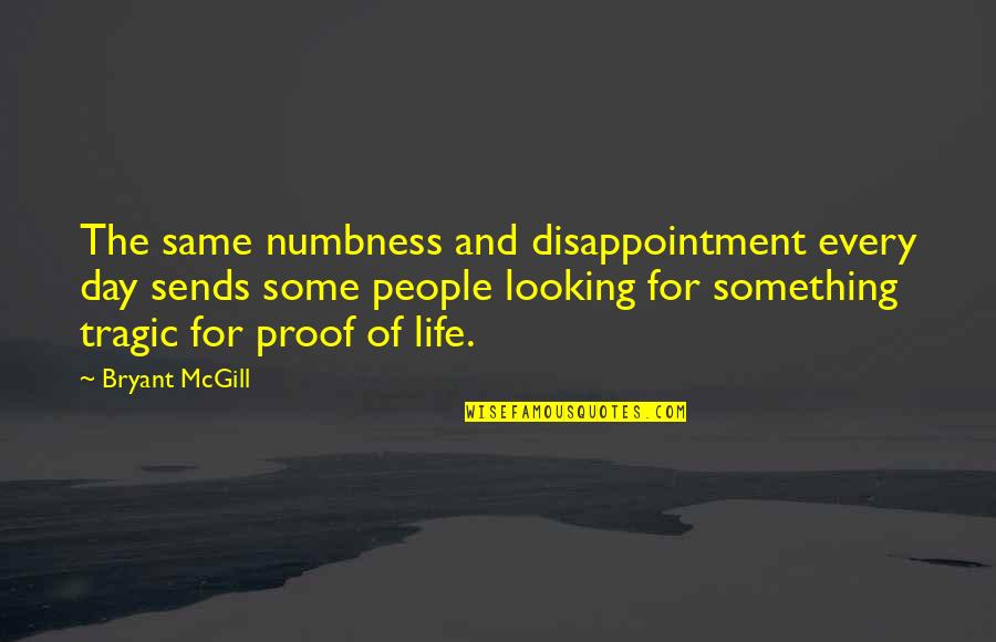 Life Numbness Quotes By Bryant McGill: The same numbness and disappointment every day sends Life Numbness Quotes By Bryant McGill: The same numbness and disappointment every day sends