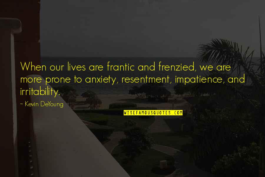 Life Numbness Quotes By Kevin DeYoung: When our lives are frantic and frenzied, we Life Numbness Quotes By Kevin DeYoung: When our lives are frantic and frenzied, we