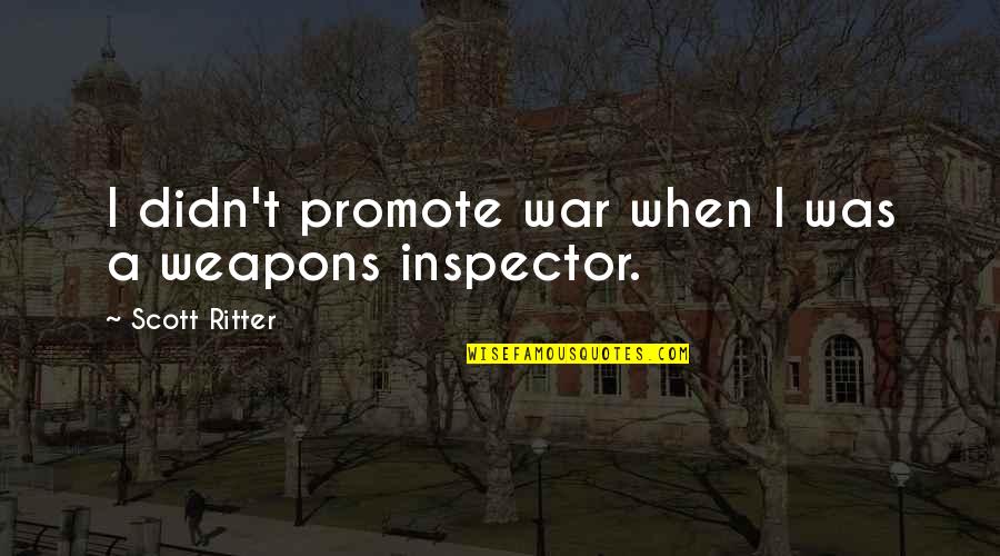 Life Numbness Quotes By Scott Ritter: I didn't promote war when I was a Life Numbness Quotes By Scott Ritter: I didn't promote war when I was a