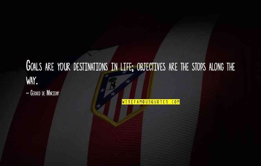Life Objectives Quotes By Gerard De Marigny: Goals are your destinations in life; objectives are