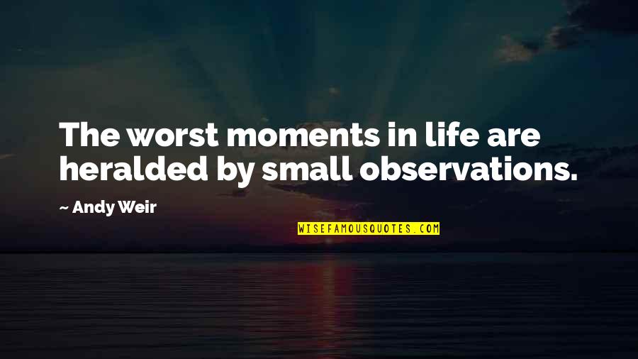 Life Observations Quotes By Andy Weir: The worst moments in life are heralded by