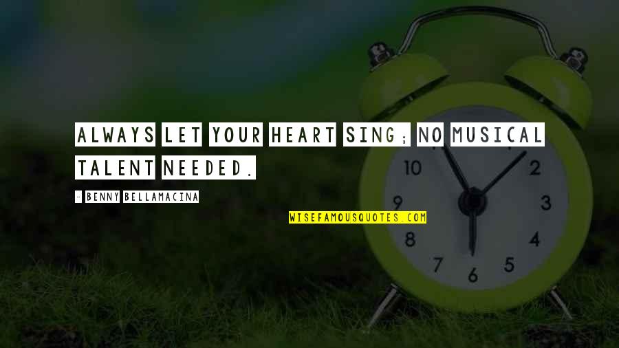 Life Observations Quotes By Benny Bellamacina: Always let your heart sing; no musical talent Life Observations Quotes By Benny Bellamacina: Always let your heart sing; no musical talent