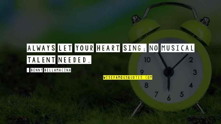 Life Observations Quotes By Benny Bellamacina: Always let your heart sing; no musical talent