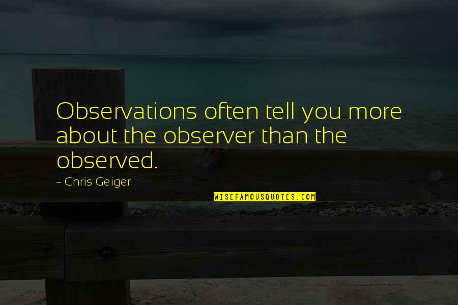 Life Observations Quotes By Chris Geiger: Observations often tell you more about the observer