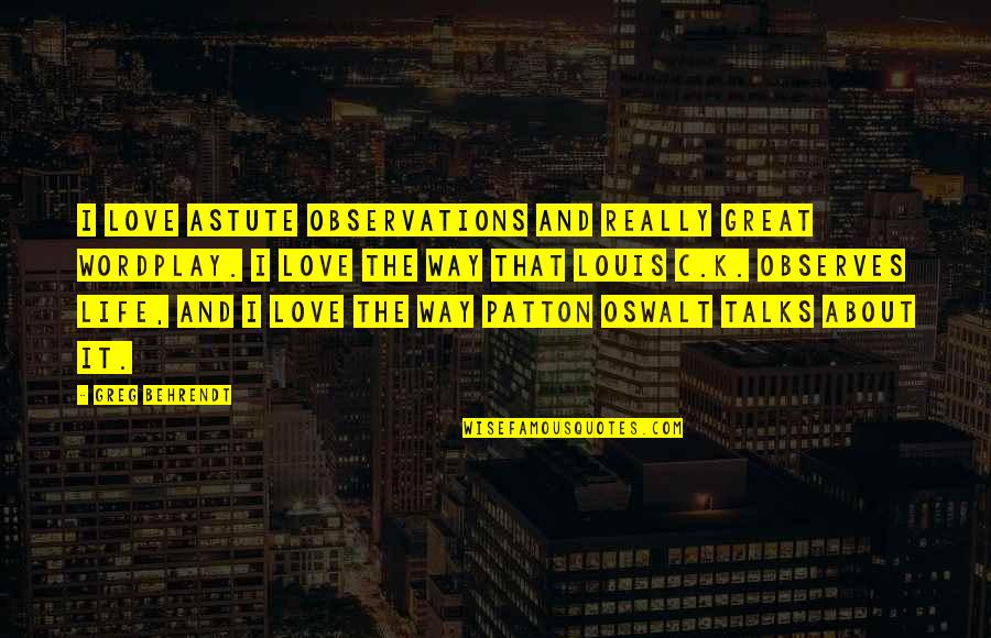 Life Observations Quotes By Greg Behrendt: I love astute observations and really great wordplay. Life Observations Quotes By Greg Behrendt: I love astute observations and really great wordplay.