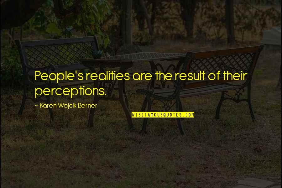 Life Observations Quotes By Karen Wojcik Berner: People's realities are the result of their perceptions.