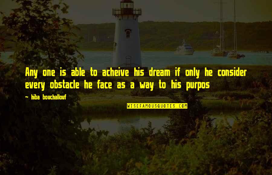 Life Obstacle Quotes By Hiba Bouchallouf: Any one is able to acheive his dream