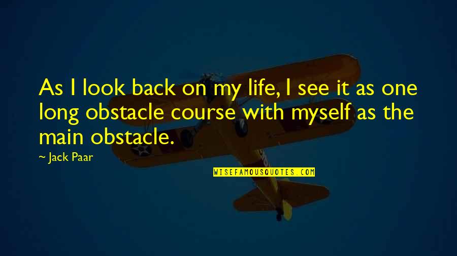 Life Obstacle Quotes By Jack Paar: As I look back on my life, I