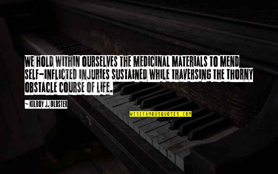 Life Obstacle Quotes By Kilroy J. Oldster: We hold within ourselves the medicinal materials to