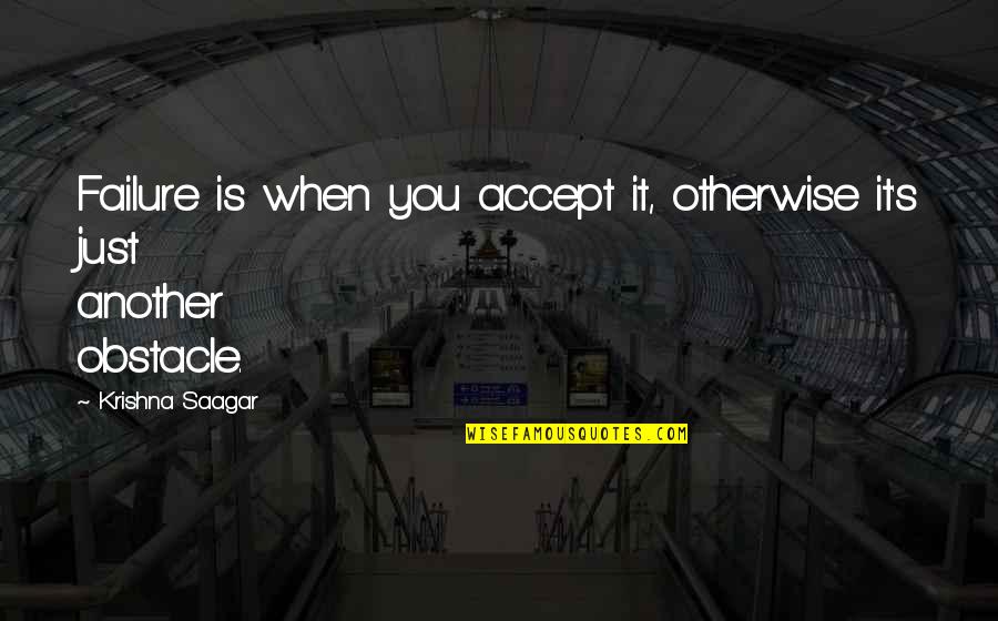 Life Obstacle Quotes By Krishna Saagar: Failure is when you accept it, otherwise it's