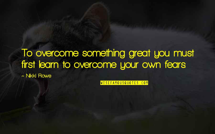 Life Obstacle Quotes By Nikki Rowe: To overcome something great you must first learn