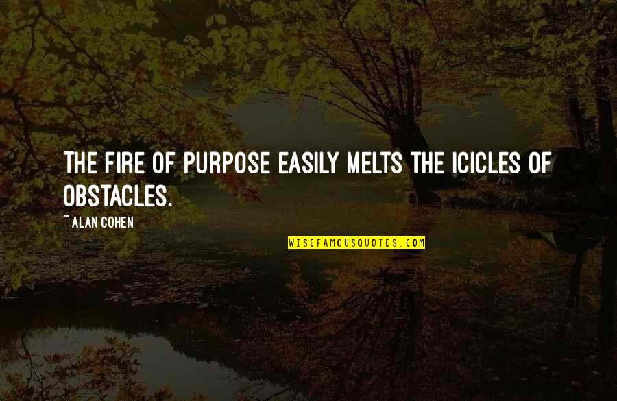 Life Obstacles Quotes By Alan Cohen: The fire of purpose easily melts the icicles