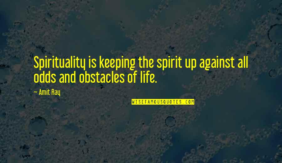 Life Obstacles Quotes By Amit Ray: Spirituality is keeping the spirit up against all