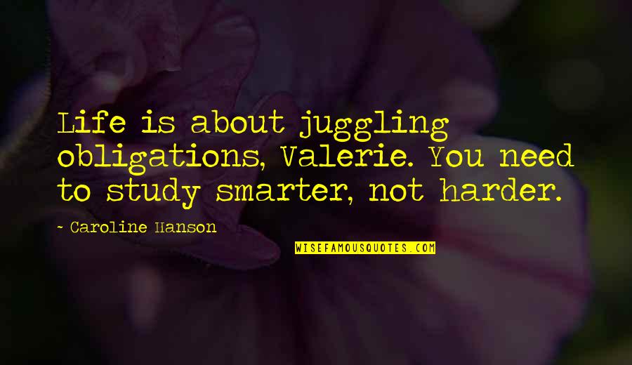 Life Obstacles Quotes By Caroline Hanson: Life is about juggling obligations, Valerie. You need