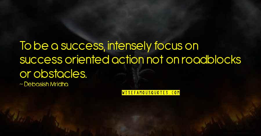 Life Obstacles Quotes By Debasish Mridha: To be a success, intensely focus on success Life Obstacles Quotes By Debasish Mridha: To be a success, intensely focus on success