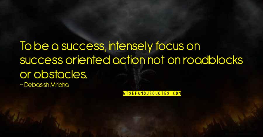 Life Obstacles Quotes By Debasish Mridha: To be a success, intensely focus on success