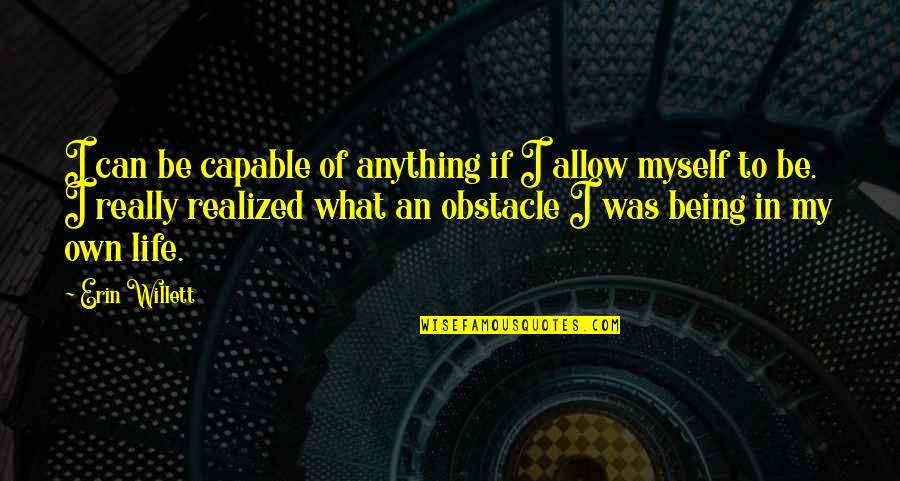 Life Obstacles Quotes By Erin Willett: I can be capable of anything if I Life Obstacles Quotes By Erin Willett: I can be capable of anything if I