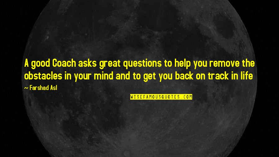 Life Obstacles Quotes By Farshad Asl: A good Coach asks great questions to help Life Obstacles Quotes By Farshad Asl: A good Coach asks great questions to help