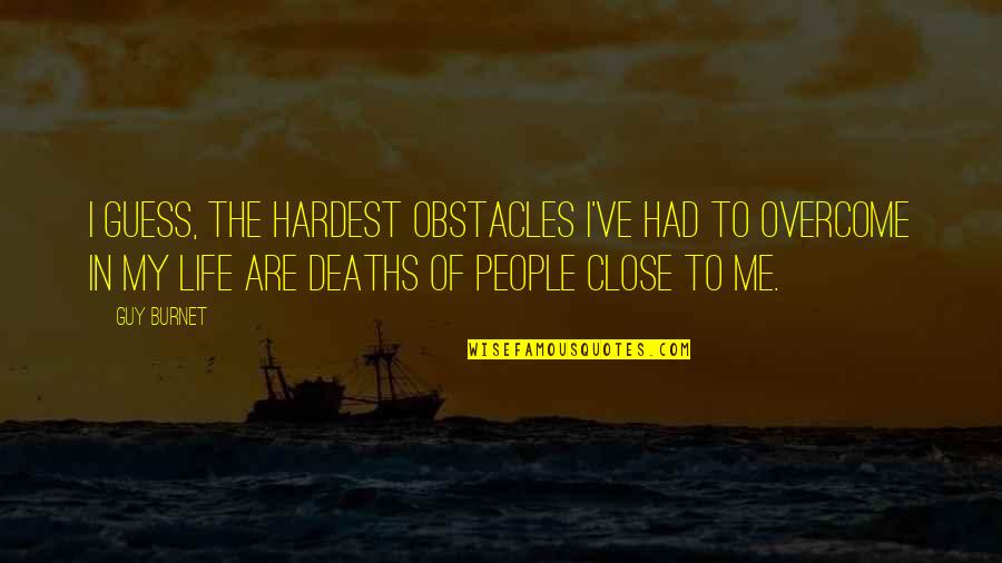 Life Obstacles Quotes By Guy Burnet: I guess, the hardest obstacles I've had to