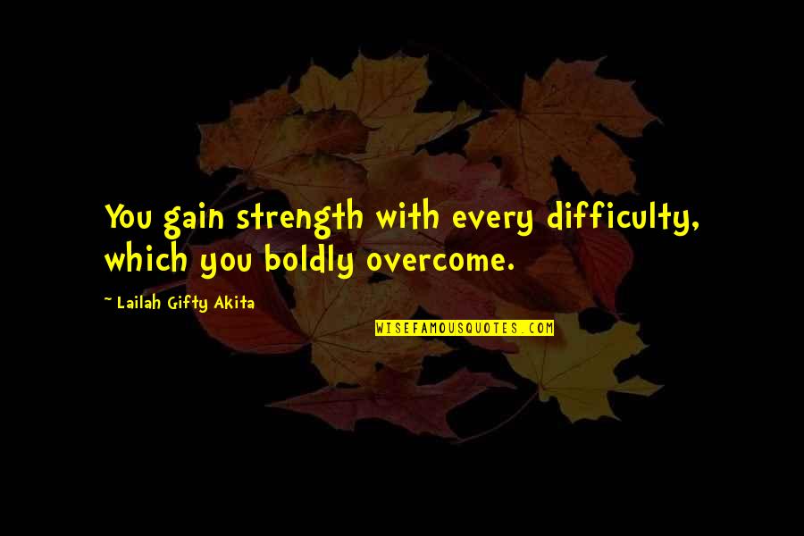 Life Obstacles Quotes By Lailah Gifty Akita: You gain strength with every difficulty, which you Life Obstacles Quotes By Lailah Gifty Akita: You gain strength with every difficulty, which you