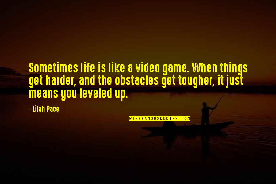 Life Obstacles Quotes By Lilah Pace: Sometimes life is like a video game. When Life Obstacles Quotes By Lilah Pace: Sometimes life is like a video game. When