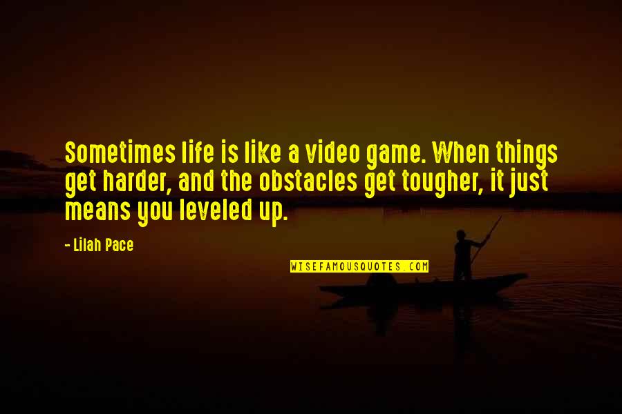 Life Obstacles Quotes By Lilah Pace: Sometimes life is like a video game. When