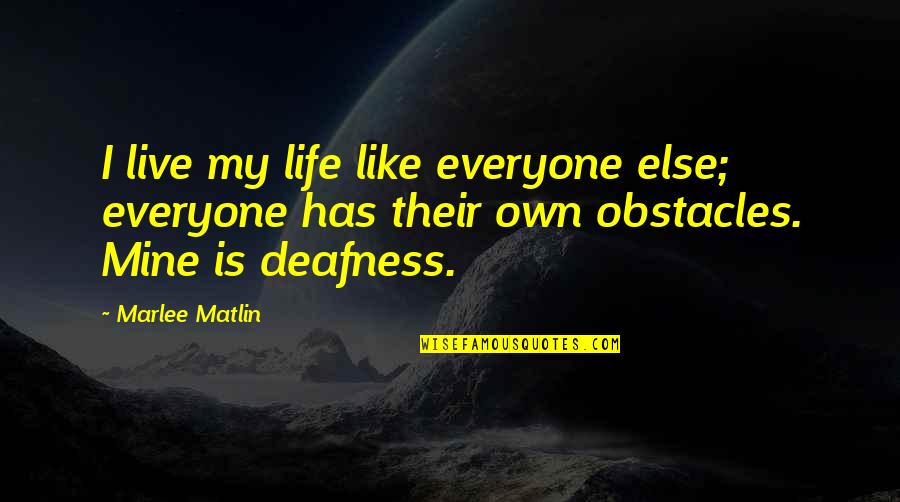 Life Obstacles Quotes By Marlee Matlin: I live my life like everyone else; everyone Life Obstacles Quotes By Marlee Matlin: I live my life like everyone else; everyone