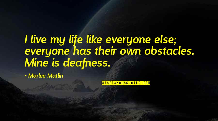 Life Obstacles Quotes By Marlee Matlin: I live my life like everyone else; everyone