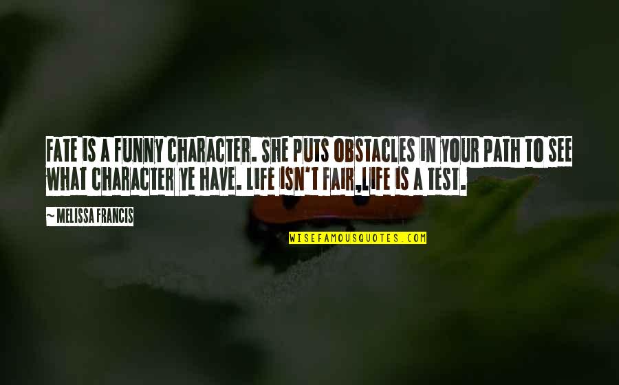 Life Obstacles Quotes By Melissa Francis: Fate is a funny character. She puts obstacles Life Obstacles Quotes By Melissa Francis: Fate is a funny character. She puts obstacles