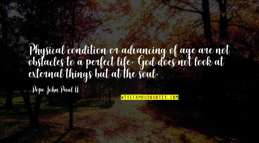 Life Obstacles Quotes By Pope John Paul II: Physical condition or advancing of age are not Life Obstacles Quotes By Pope John Paul II: Physical condition or advancing of age are not