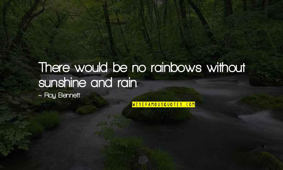 Life Obstacles Quotes By Roy Bennett: There would be no rainbows without sunshine and