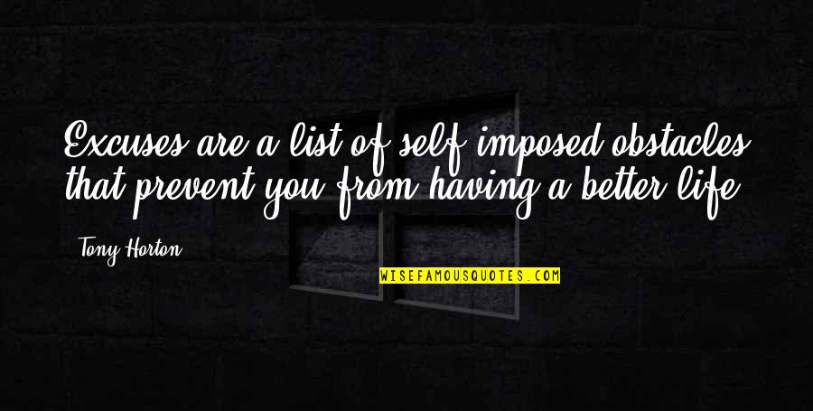 Life Obstacles Quotes By Tony Horton: Excuses are a list of self imposed obstacles Life Obstacles Quotes By Tony Horton: Excuses are a list of self imposed obstacles