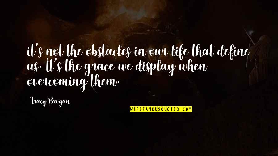 Life Obstacles Quotes By Tracy Brogan: it's not the obstacles in our life that