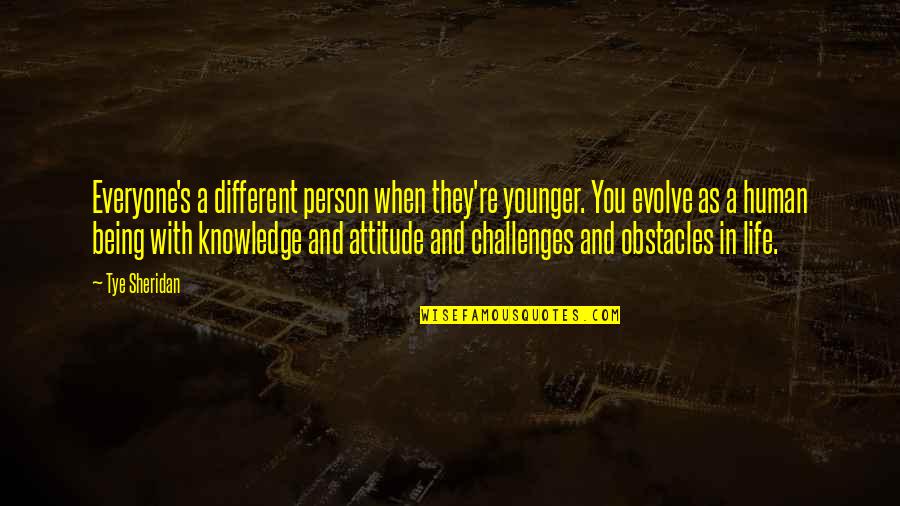 Life Obstacles Quotes By Tye Sheridan: Everyone's a different person when they're younger. You Life Obstacles Quotes By Tye Sheridan: Everyone's a different person when they're younger. You