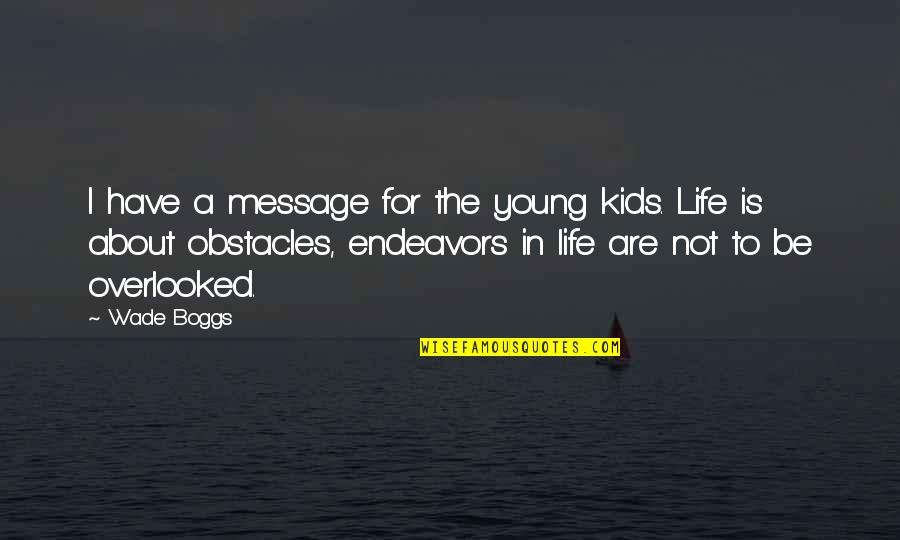 Life Obstacles Quotes By Wade Boggs: I have a message for the young kids.